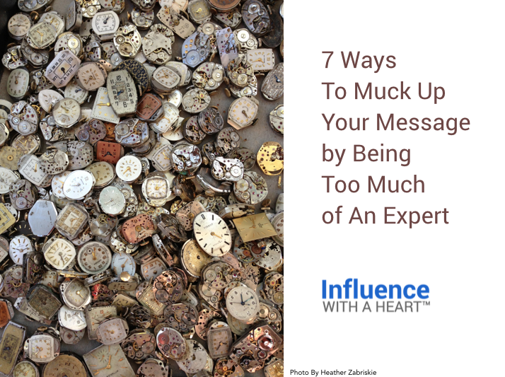 7 Ways To Muck Up Your Message by Being Too Much of An Expert