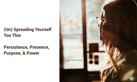 (Un) Spreading Yourself Too Thin: Persistence, Presence, Purpose, & Power
