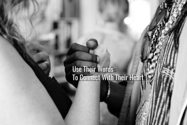 Use Their Words To Connect With Their Heart